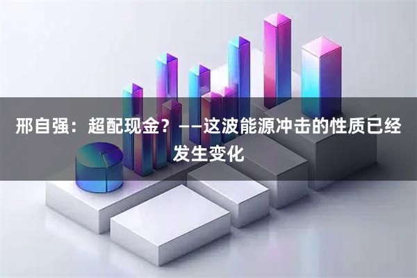 邢自强：超配现金？——这波能源冲击的性质已经发生变化